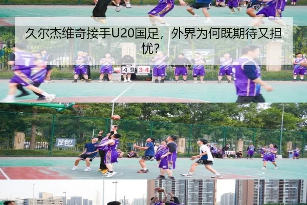 久尔杰维奇接手U20国足，外界为何既期待又担忧？