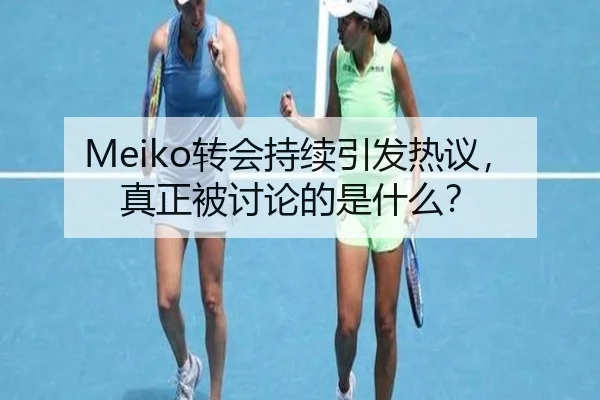 Meiko转会持续引发热议，真正被讨论的是什么？